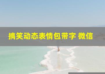 搞笑动态表情包带字 微信